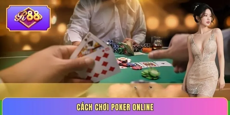 Cách chơi Poker trực tuyến đỉnh cao theo phong cách cao thủ