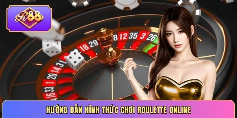 Hướng dẫn hình thức chơi roulette online