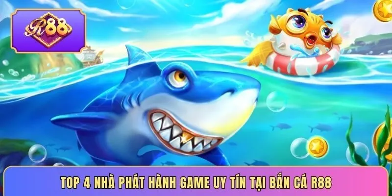 Top 4 nhà phát hành game uy tín tại bắn cá R88